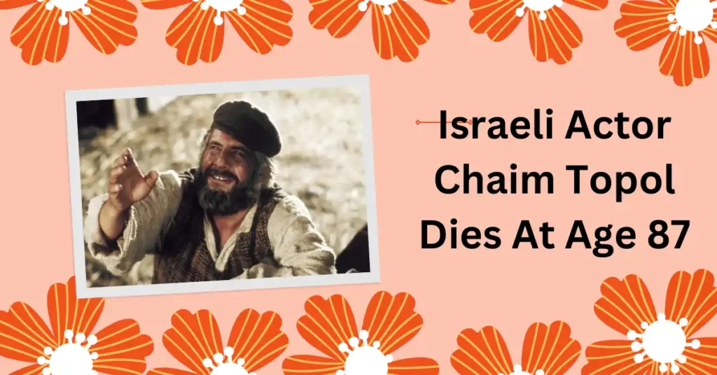 Israeli Actor Chaim Topol Dies At Age 87