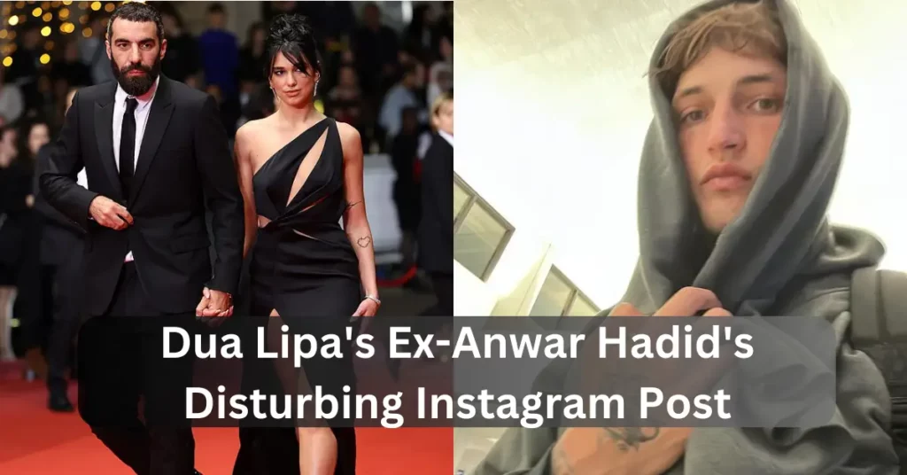 Dua Lipa's Ex-Anwar Hadid's Disturbing Instagram Post