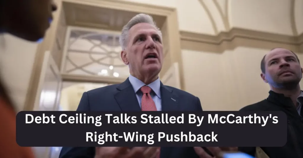Debt Ceiling Talks Stalled By McCarthy's Right-Wing Pushback