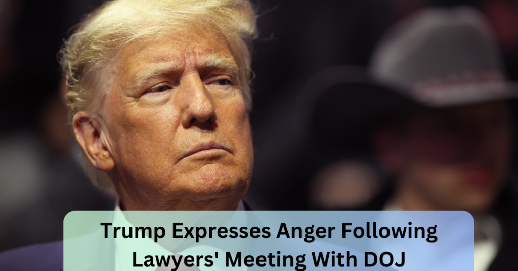 Trump Expresses Anger Following Lawyers' Meeting With DOJ