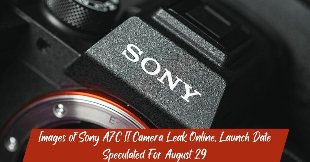 Images of Sony A7C II Camera Leak Online, Launch Date Speculated For August 29