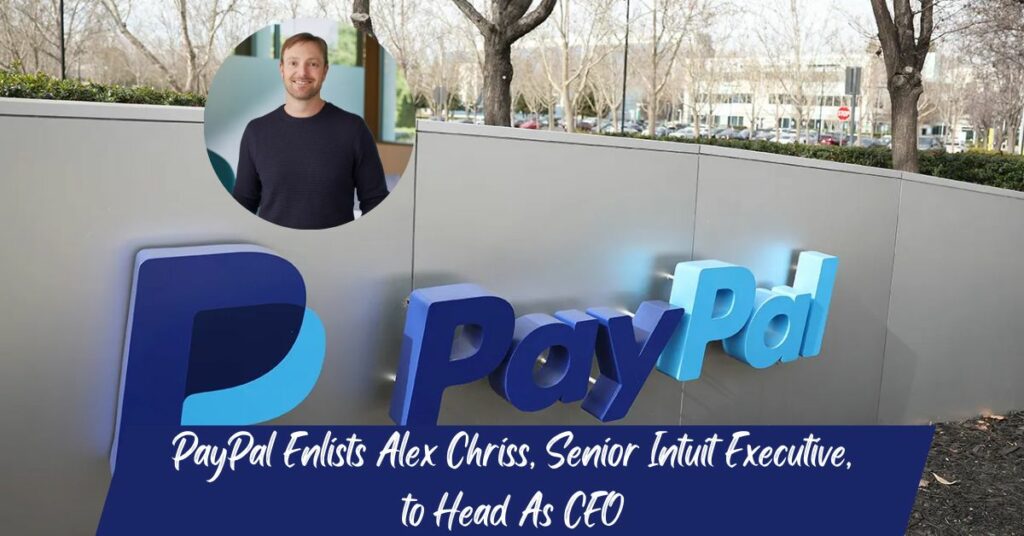 PayPal Enlists Alex Chriss, Senior Intuit Executive, to Head As CEO