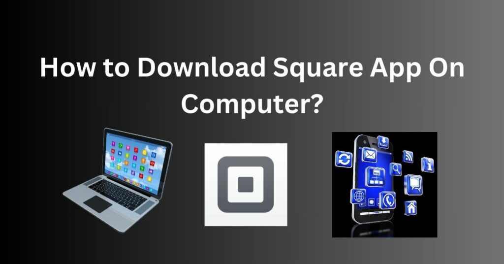 How to Download Square App On Computer?