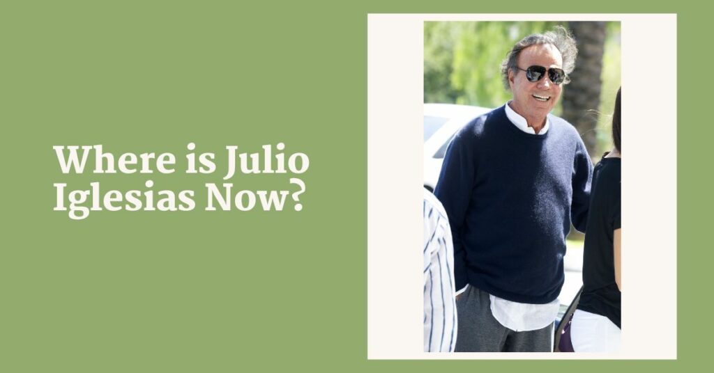 Where is Julio Iglesias Now